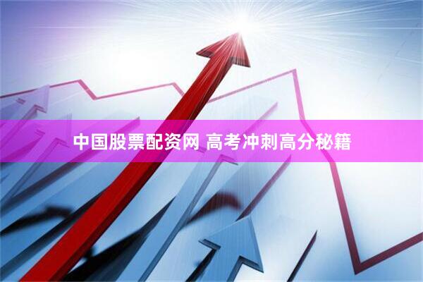 中国股票配资网 高考冲刺高分秘籍