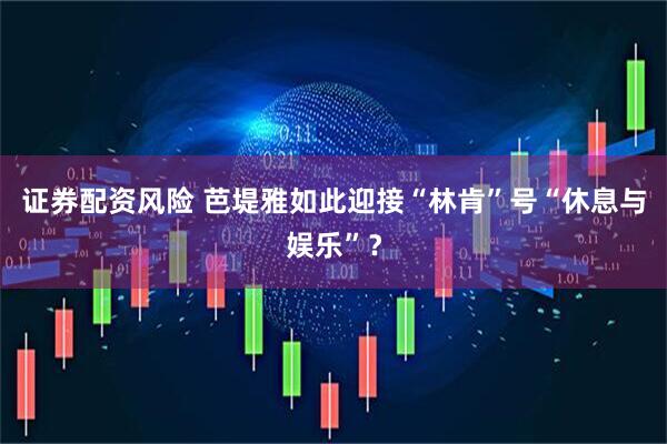 证券配资风险 芭堤雅如此迎接“林肯”号“休息与娱乐”？